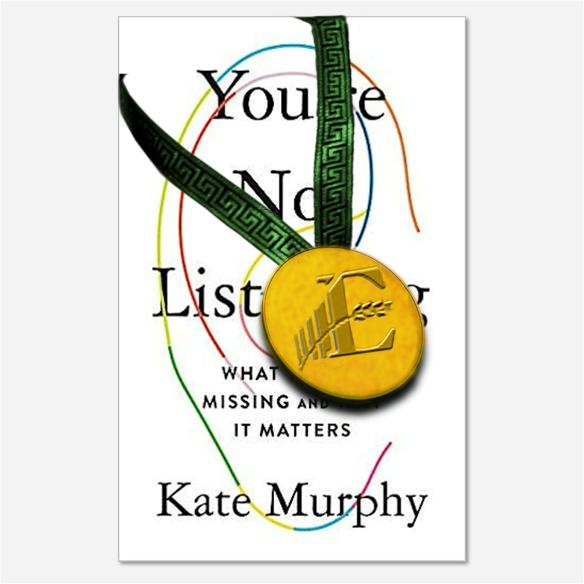 “You’re Not Listening; What You’re Missing and Why it Matters” by Kate Murphy
