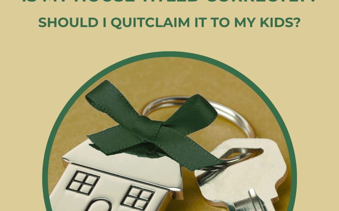 Is My House Titled Correctly? Should I Quitclaim It to My Kids?