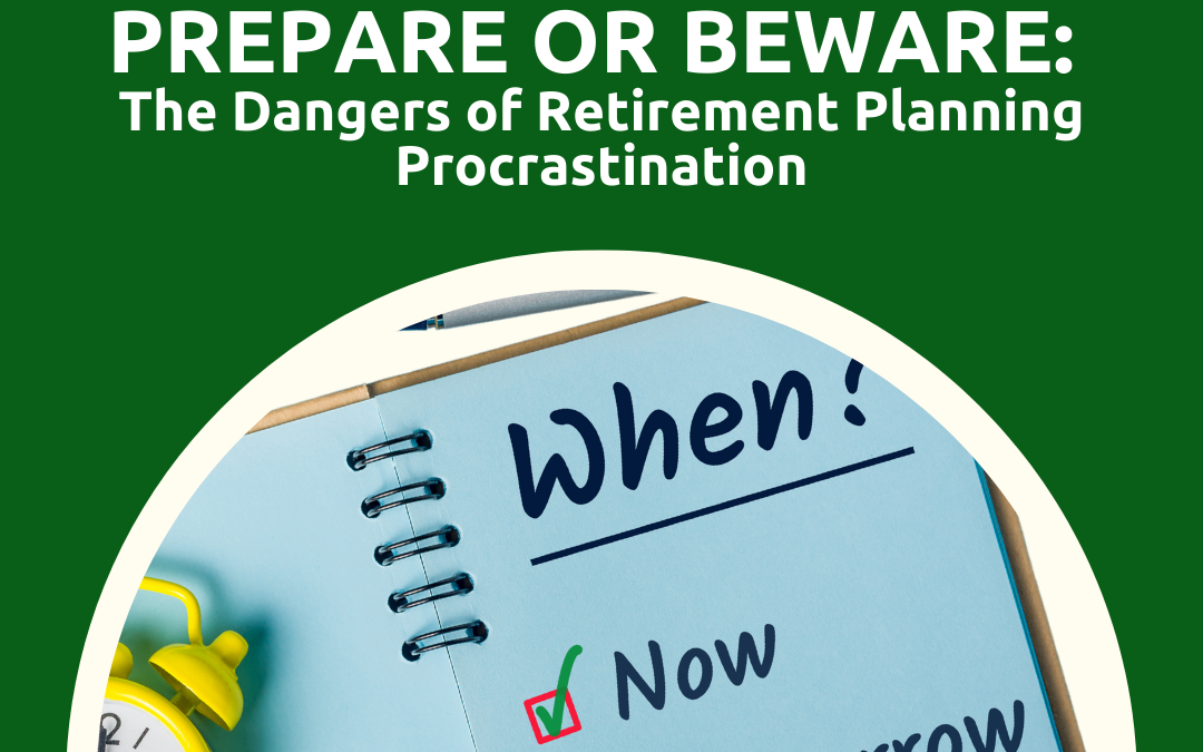 Prepare or Beware: The Dangers of Retirement Planning Procrastination