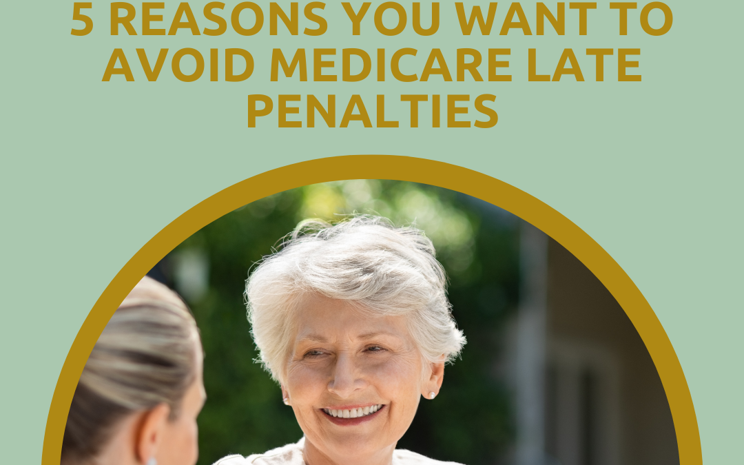 5 Reasons You Want to Avoid Medicare Late Penalties 